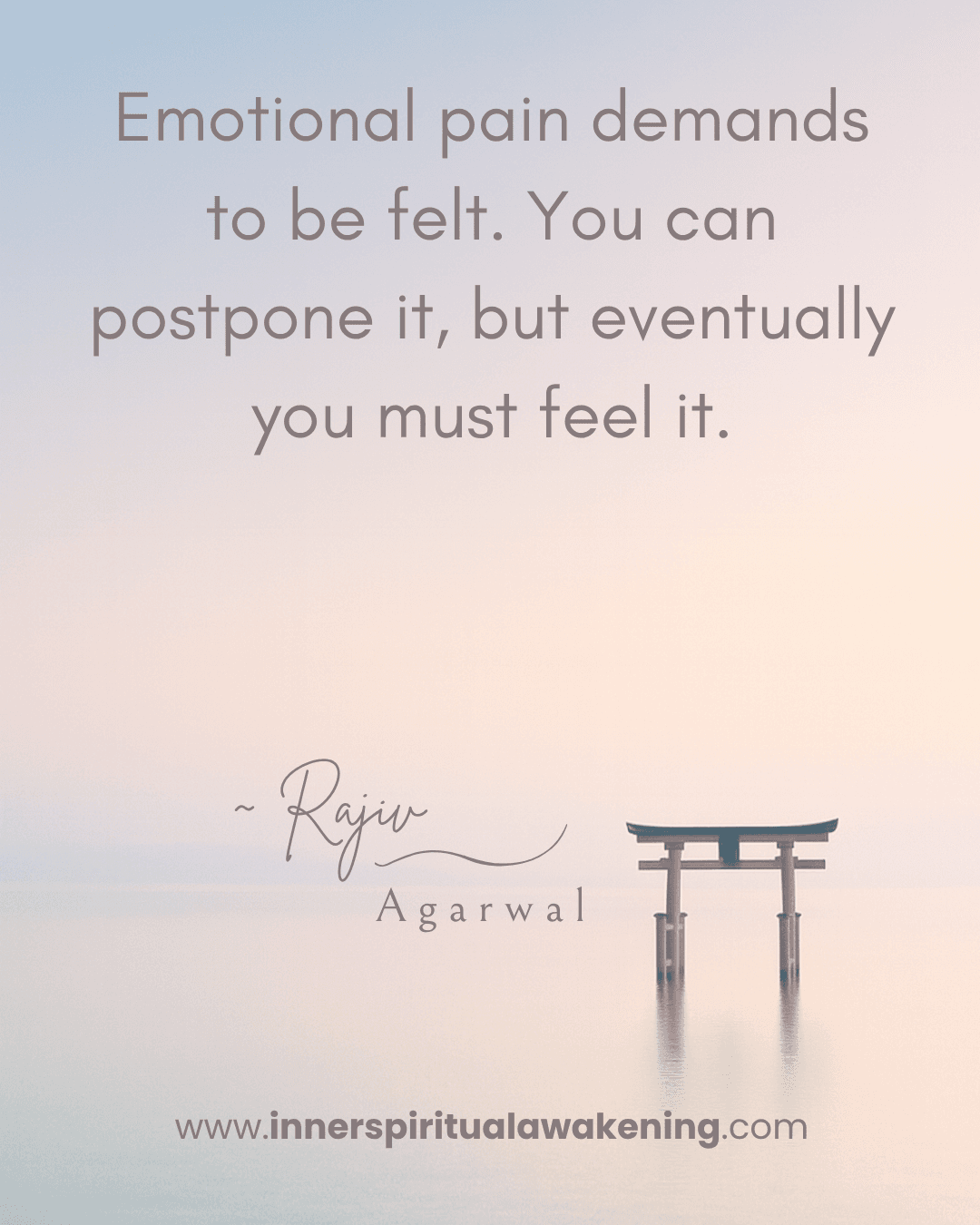 103 Emotional pain demands to be felt. You can postpone it, but eventually you must feel it