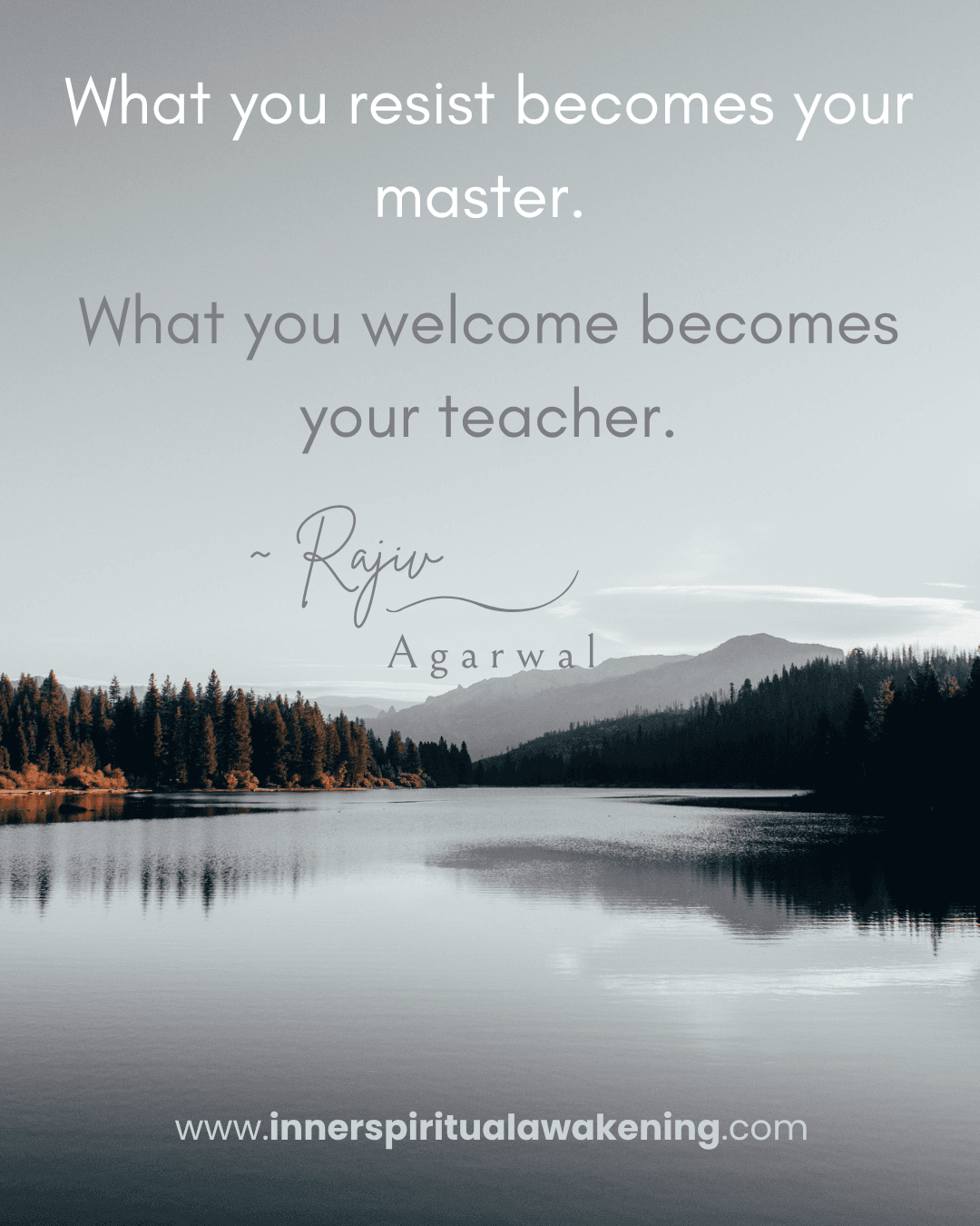 105 What you resist becomes your master. What you welcome becomes your teacher