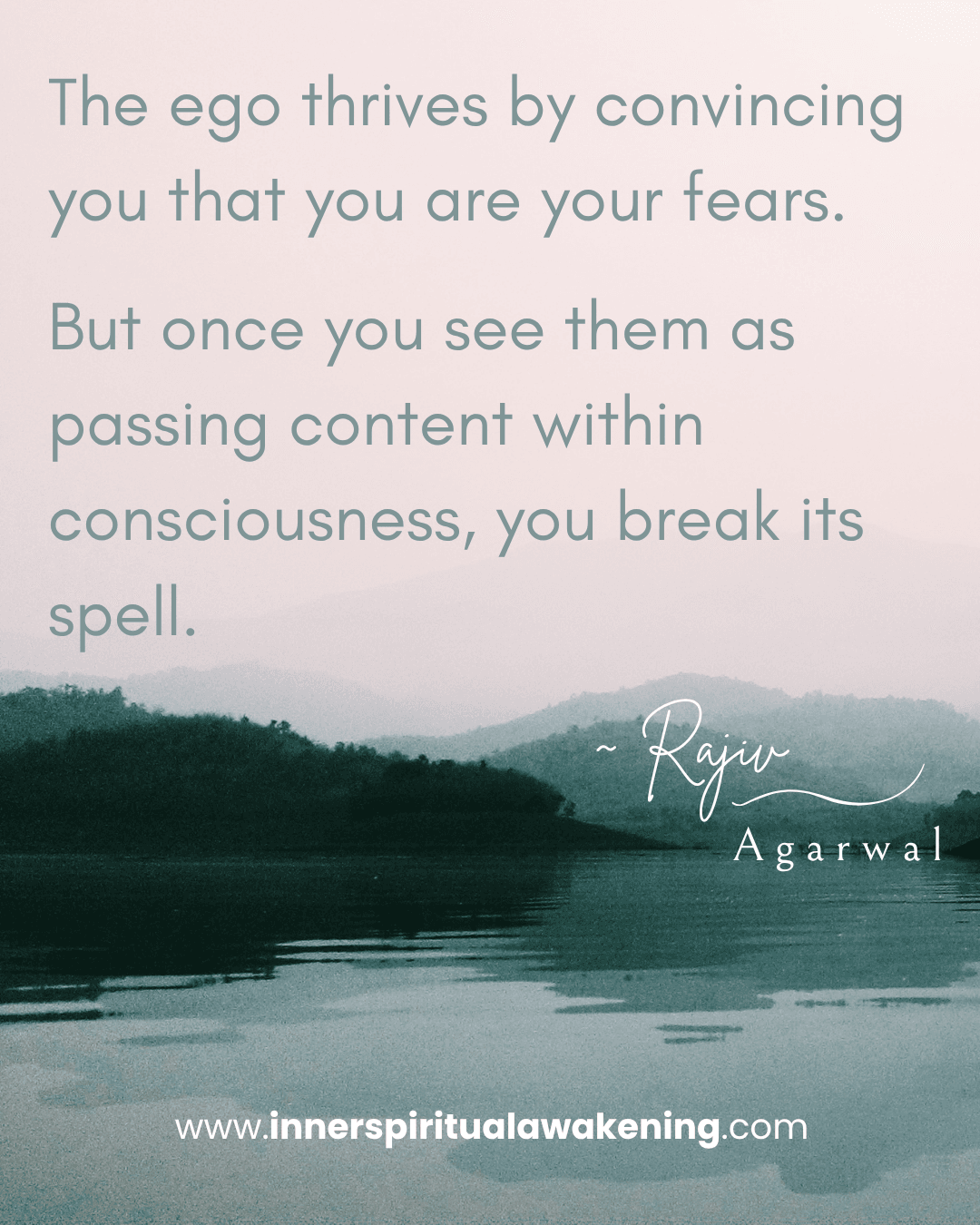 114 The ego thrives by convincing you that you are your fears. But once you see them as passing content within consciousness, you break its spell
