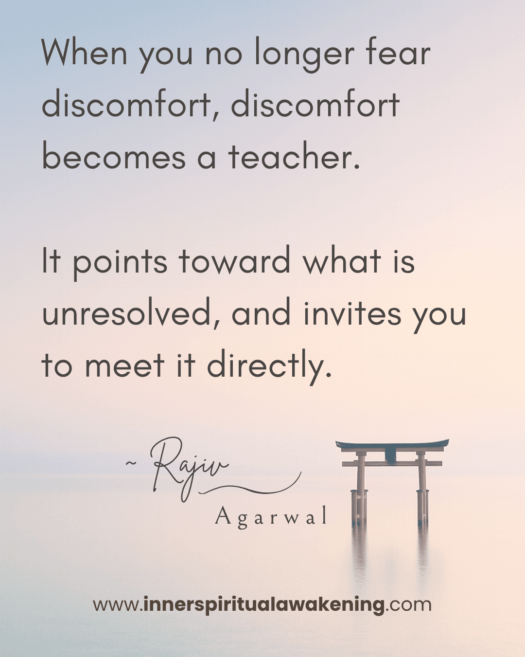 117 When you no longer fear discomfort, discomfort becomes a teacher. It points toward what is unresolved, and invites you to meet it directly