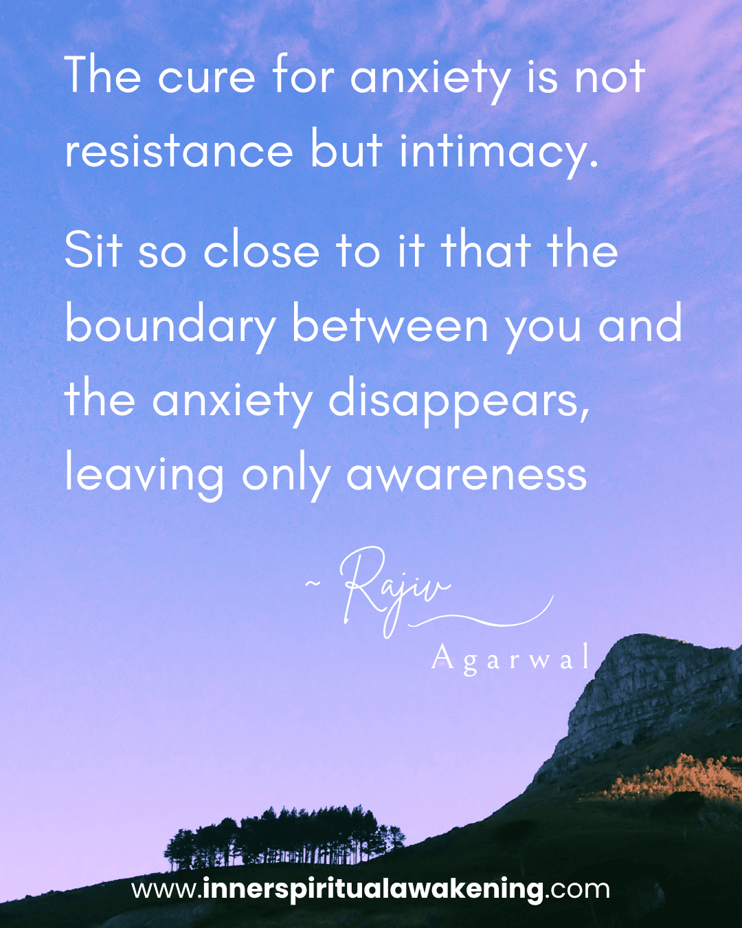 124 The cure for anxiety is not resistance but intimacy. Sit so close to it that the boundary between you and the anxiety disappears, leaving only awareness