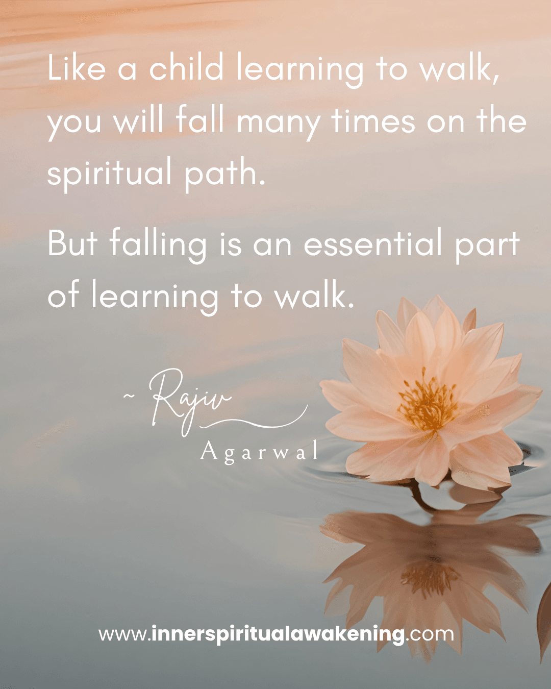 12_Like a child learning to walk, you will fall many times on the spiritual path. But falling is an essential part of learning to walk