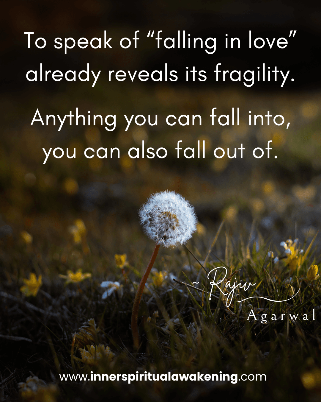 140 To speak of “falling in love” already reveals its fragility. Anything you can fall into, you can also fall out of