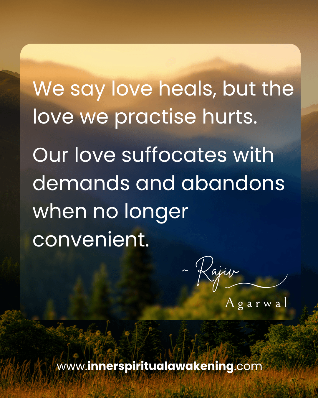 143 We say love heals, but the love we practise hurts. Our love suffocates with demands and abandons when no longer convenient