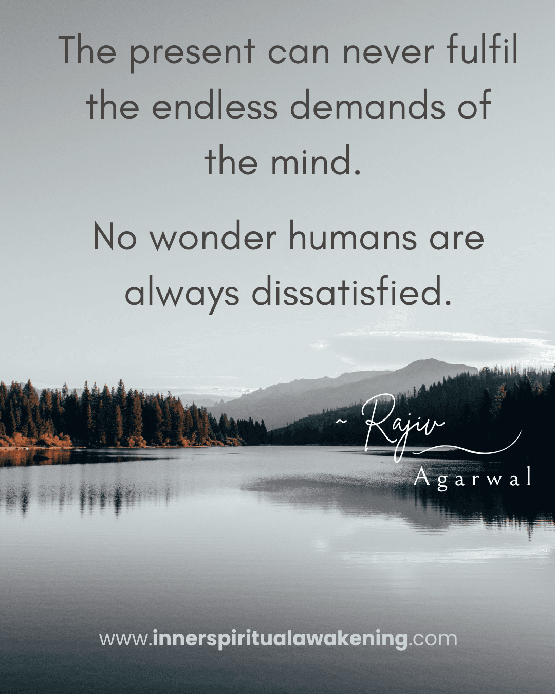 153 The present can never fulfil the endless demands of the mind. No wonder humans are always dissatisfied