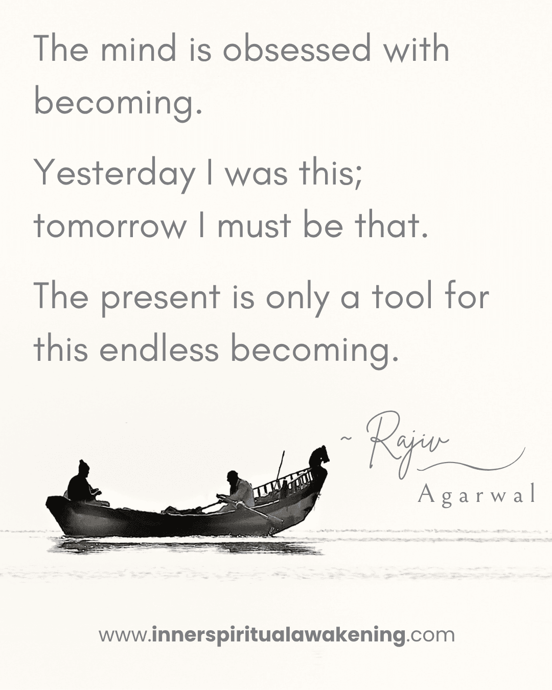 154 The mind is obsessed with becoming. Yesterday I was this; tomorrow I must be that. The present is only a tool for this endless becoming