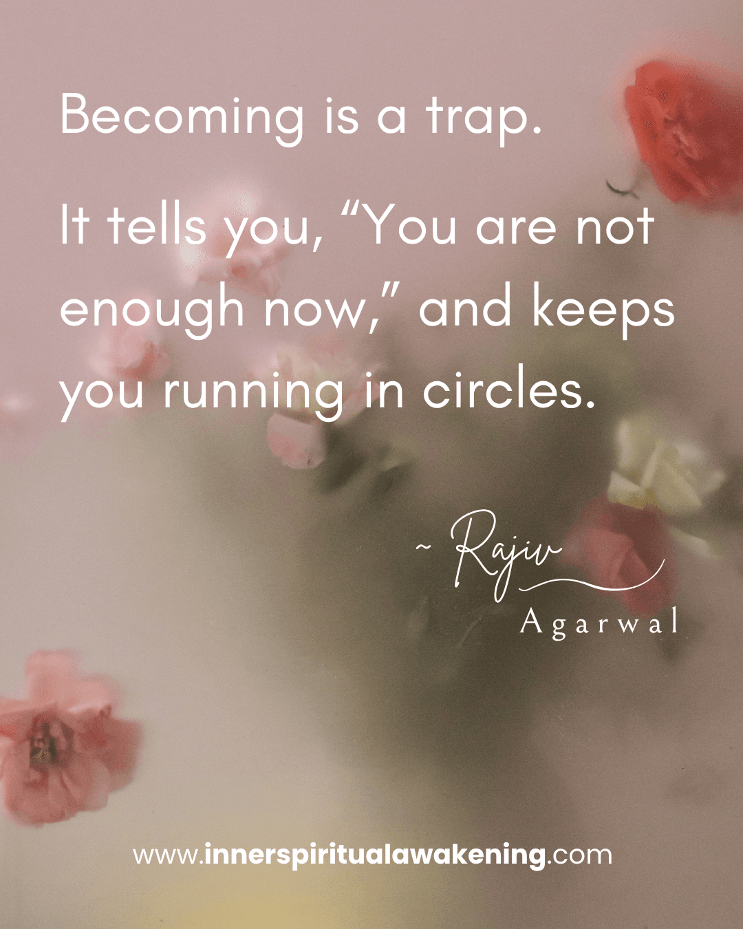 158 Becoming is a trap. It tells you, “You are not enough now,” and keeps you running in circles