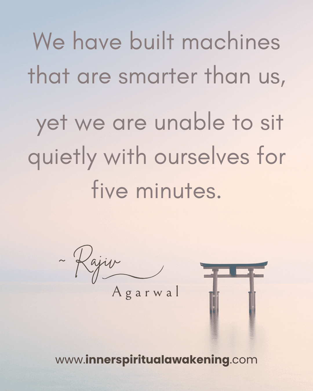 167 We have built machines that are smarter than us, yet we are unable to sit quietly with ourselves for five minutes