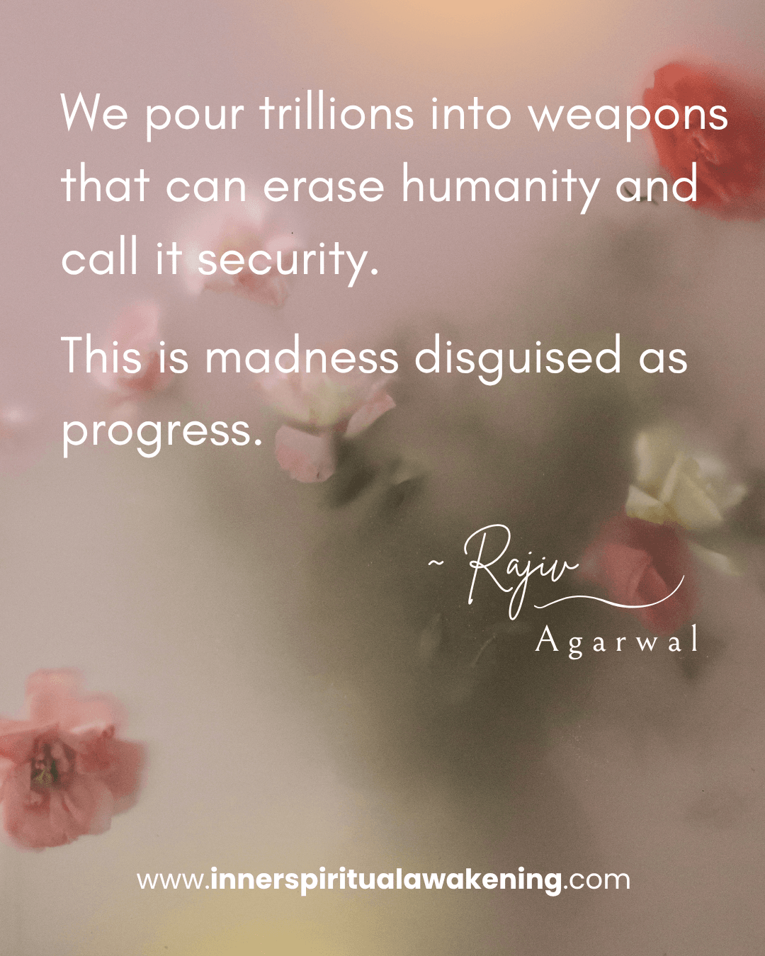 16_We pour trillions of dollars into weapons that can erase humanity and call it security. This is madness dressed as progress
