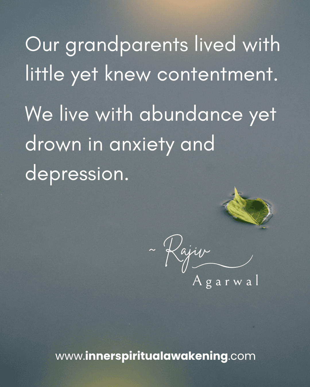 17_Our grandparents lived with little yet knew contentment. We live with abundance yet drown in depression and anxiety