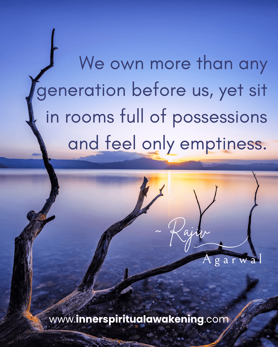 25 We have more possessions than any generation before us, yet we sit in rooms filled with everything and feel nothing but emptiness