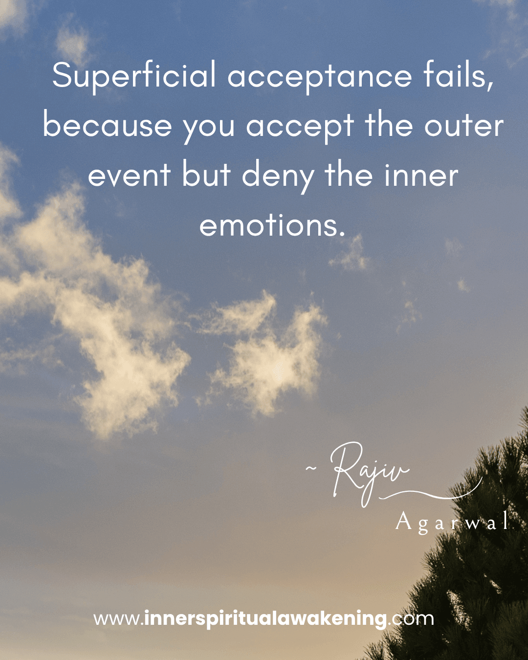 34 Superficial acceptance always fails, because while you accept the outer event, you deny the emotions that arise within you