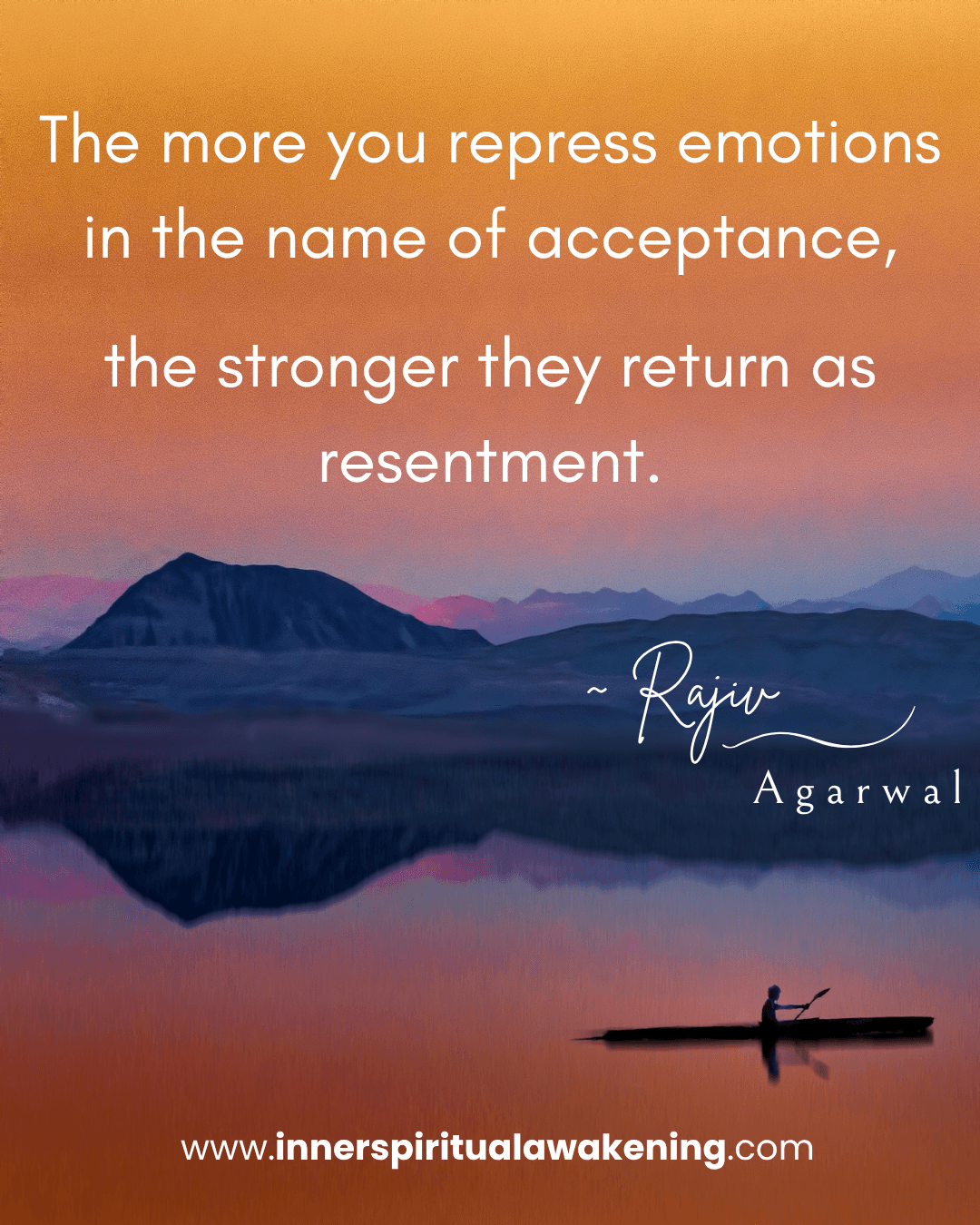 35 The more you repress emotions in the name of acceptance, the stronger they return as resentment