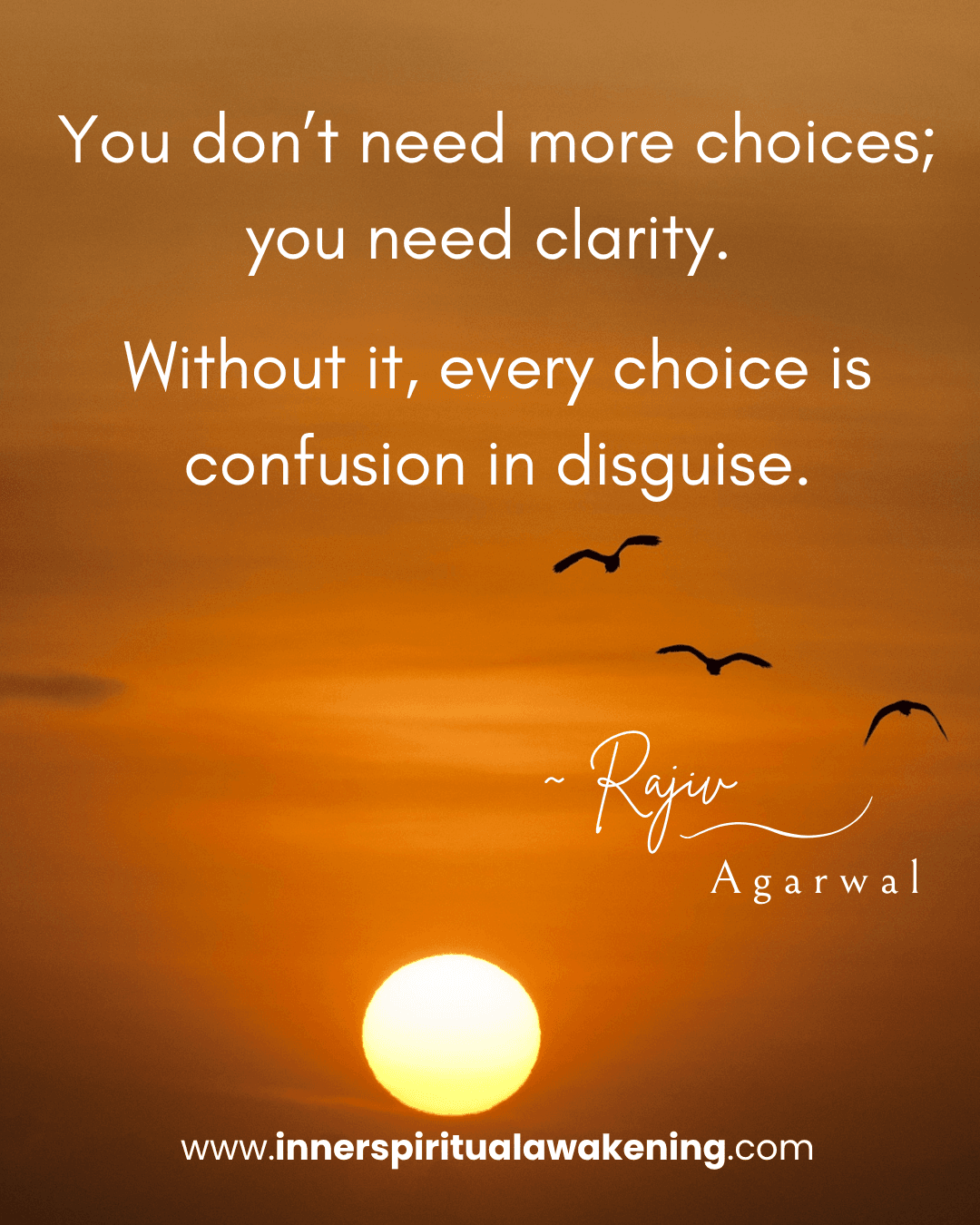 38 You don’t need more choices; you need clarity. Without it, every choice is just another form of confusion