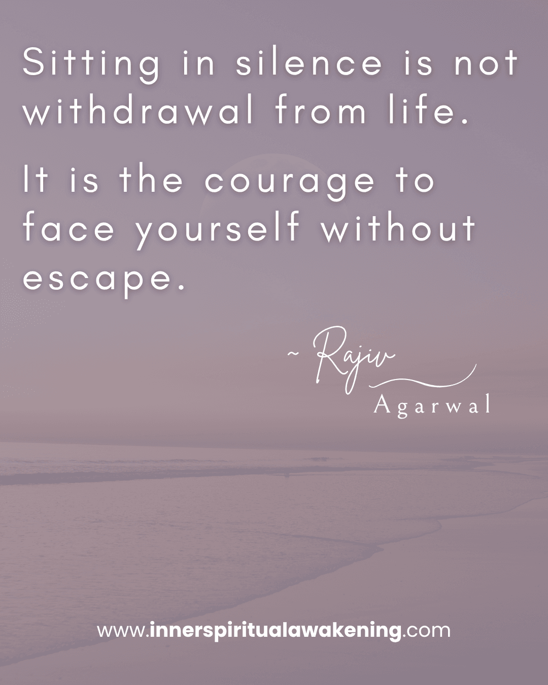 50 Sitting in silence is not withdrawal from life. It is the courage to face yourself without escape