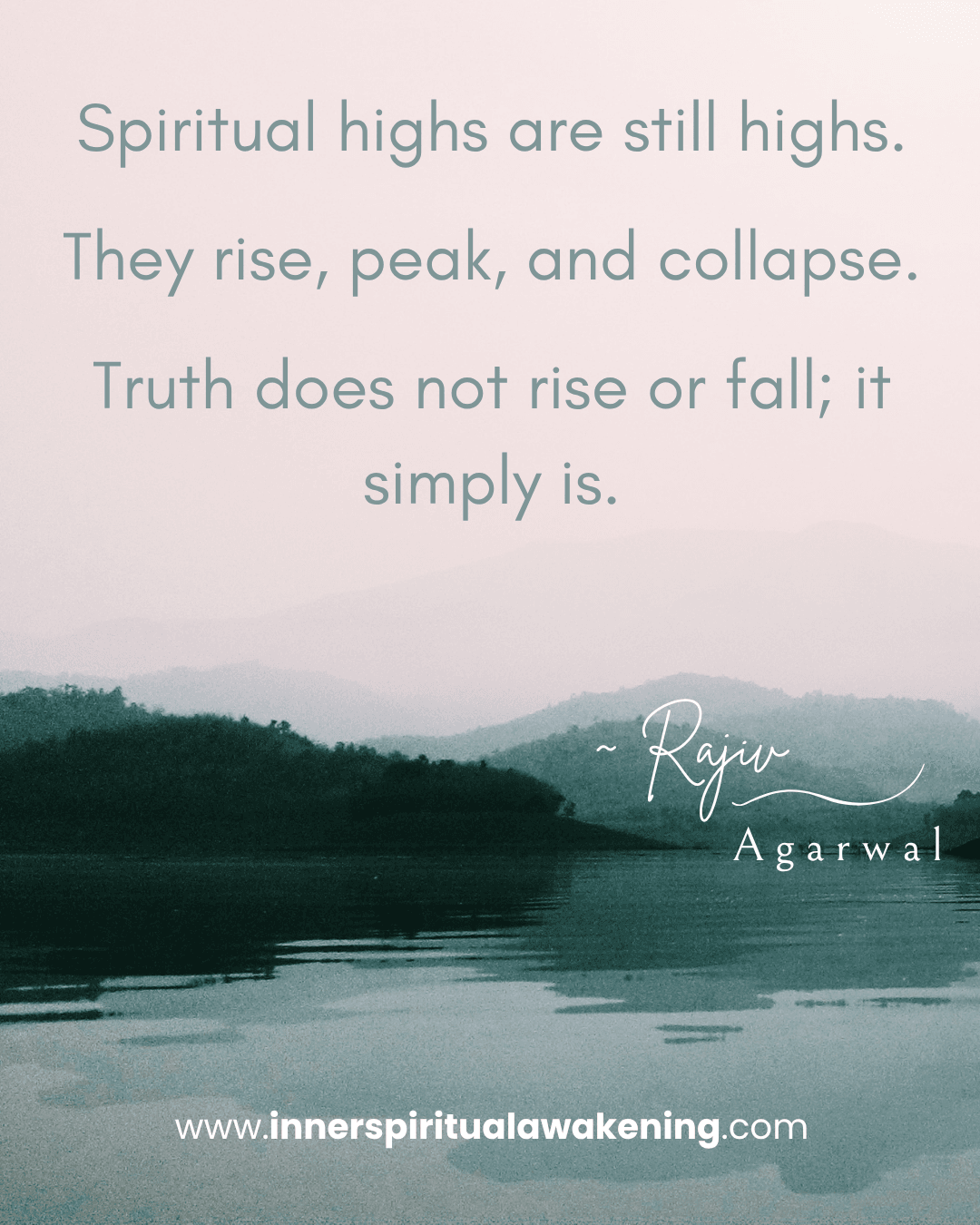 68 Spiritual highs are still highs. They rise, peak, and collapse. Truth does not rise or fall; it simply is