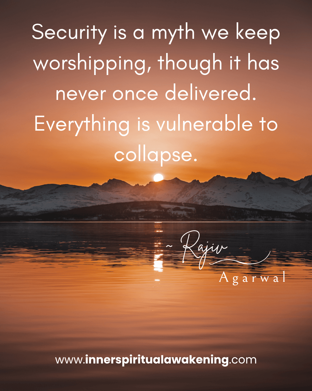 73 Security is a myth we keep worshipping, though it has never once delivered. Everything is vulnerable to collapse