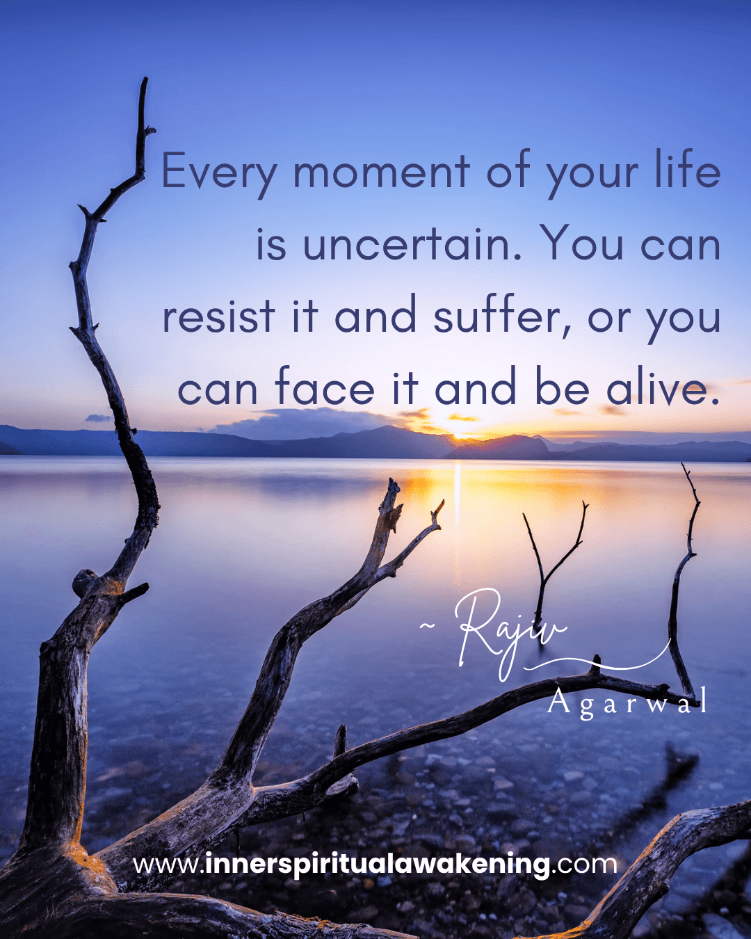 76 Every moment of your life is uncertain. You can resist it and suffer, or you can face it and be alive