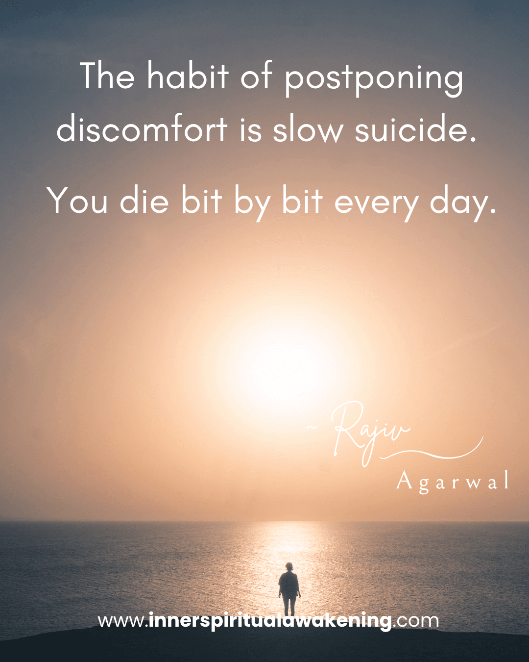 97 The habit of postponing discomfort is slow suicide. You die bit by bit every day